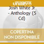 Josh White Jr - Anthology (5 Cd) cd