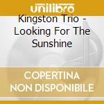 Kingston Trio - Looking For The Sunshine cd musicale di Kingston Trio