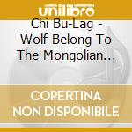 Chi Bu-Lag - Wolf Belong To The Mongolian Pasture cd