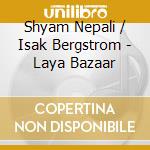 Shyam Nepali / Isak Bergstrom - Laya Bazaar cd