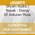 Shyam Rudra / Nepali - Energy Of Ankuran Music cd musicale