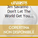 Jim Savarino - Don't Let The World Get You Down cd