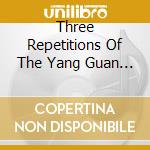 Three Repetitions Of The Yang Guan Tune / Various - Three Repetitions Of The Yang Guan Tune / Various cd