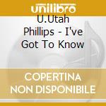 U.Utah Phillips - I've Got To Know cd