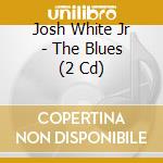 Josh White Jr - The Blues (2 Cd) cd musicale