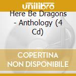 Here Be Dragons - Anthology (4 Cd) cd