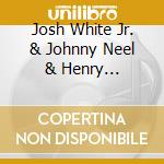 Josh White Jr. & Johnny Neel & Henry Mccullough - Blues Box Deuce (3 Cd) cd