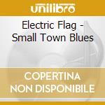 Electric Flag - Small Town Blues cd musicale