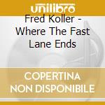 Fred Koller - Where The Fast Lane Ends cd