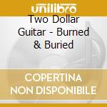 Two Dollar Guitar - Burned & Buried cd