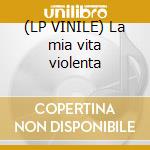 (LP VINILE) La mia vita violenta cd