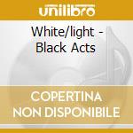 White/light - Black Acts cd musicale di Light White