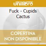 Fuck - Cupids Cactus cd
