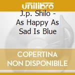 J.p. Shilo - As Happy As Sad Is Blue cd