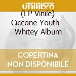 (LP Vinile) Ciccone Youth - Whitey Album lp vinile di Youth Ciccone