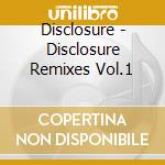 Disclosure - Disclosure Remixes Vol.1 cd musicale di Disclosure