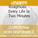 Roagmusic - Every Life Is Two Minutes cd