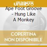 Ape Foot Groove - Hung Like A Monkey cd musicale di Ape Foot Groove