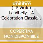(LP Vinile) Leadbelly - A Celebration-Classic Sides 1944/19 lp vinile di Leadbelly