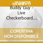Buddy Guy - Live Checkerboard Lounge cd musicale di Buddy Guy