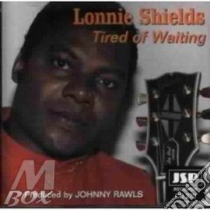 Lonnie Shields - Tired Of Waiting cd musicale di Shieldds Lonnie