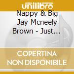 Nappy & Big Jay Mcneely Brown - Just For Me-The Classic 1988 Studio Album Remixed cd musicale