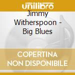 Jimmy Witherspoon - Big Blues cd