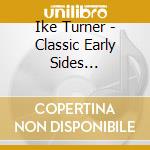 Ike Turner - Classic Early Sides 1952-1957 (2 Cd) cd musicale di Ike & Tina Turner