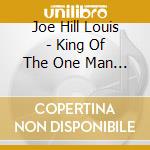 Joe Hill Louis - King Of The One Man Bands cd musicale di Joe Hill Louis