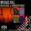 Michael Hill - Black Gold & Goddesses Bold (Sacd) cd