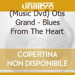 (Music Dvd) Otis Grand - Blues From The Heart cd musicale