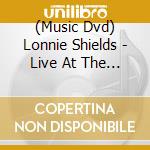 (Music Dvd) Lonnie Shields -  Live At The 100 Club London cd musicale