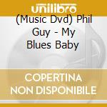 (Music Dvd) Phil Guy - My Blues Baby cd musicale