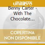 Benny Carter - With The Chocolate Dandies cd musicale di Benny Carter