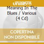 Meaning In The Blues / Various (4 Cd) cd musicale di Jsp