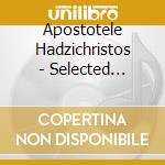 Apostotele Hadzichristos - Selected Recordings cd musicale di Apostotele Hadzichristos