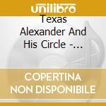 Texas Alexander And His Circle - 1927-1951 (4 Cd) cd musicale di Texas Alexander And His Circle