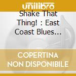Shake That Thing! : East Coast Blues 1935-1953 / Various (4 Cd) cd musicale di G.brown/r.willis/d.pickett/l.dallas