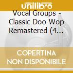 Vocal Groups - Classic Doo Wop Remastered (4 Cd) cd musicale di Vocal Groups (v.a.) 4 Cd