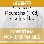 Serenade Mountains (4 Cd) - Early Old Time Music... cd musicale di Serenade Mountains (4 Cd)