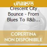 Crescent City Bounce - From Blues To R&b New Orleans (4 Cd) cd musicale di V.a. crescent city b