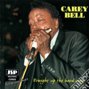 Carey Bell - Brought Up The Hard Way cd musicale di Bell Carey