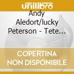 Andy Aledort/lucky Peterson - Tete A Tete cd musicale di ANDY ALEDORT/LUCKY P