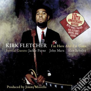 Kirk Fletcher - I'm Here And I'm Gone cd musicale di FLETCHER KIRK