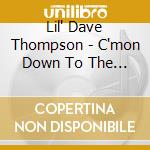Lil' Dave Thompson - C'mon Down To The Delta
