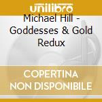 Michael Hill - Goddesses & Gold Redux cd