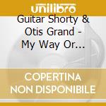 Guitar Shorty & Otis Grand - My Way Or The High