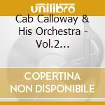 Cab Calloway & His Orchestra - Vol.2 1935-1940 cd musicale di Cab Calloway & His Orchestra