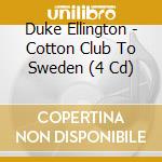Duke Ellington - Cotton Club To Sweden (4 Cd) cd musicale di Duke Ellington