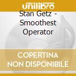 Stan Getz - Smoothest Operator cd musicale di Stan Getz
